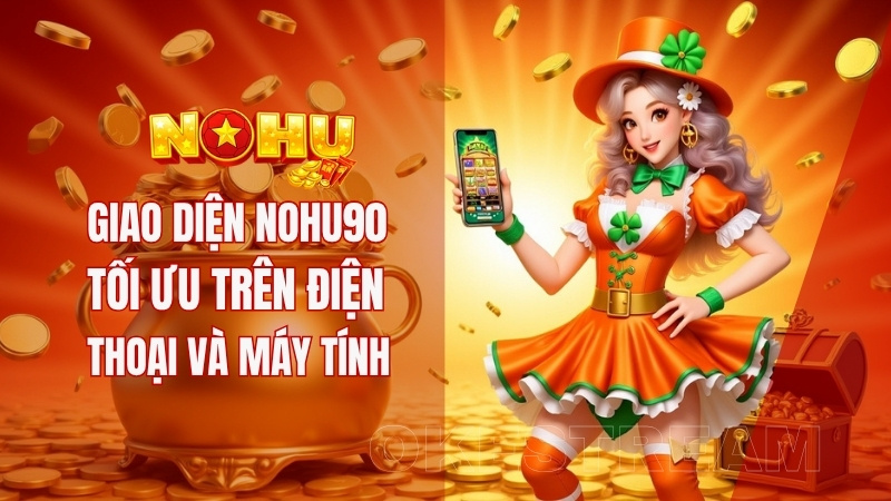 Giao diện Nohu90 tối ưu trên điện thoại và máy tính