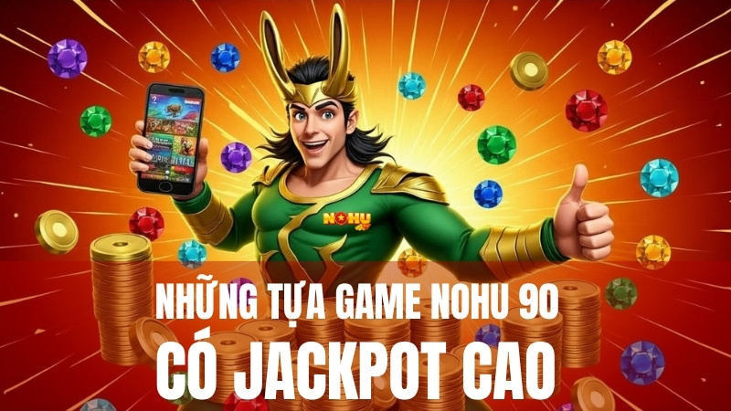 Những tựa game nohu 90 có jackpot cao