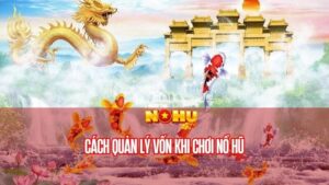 Cách quản lý vốn khi chơi nổ hũ